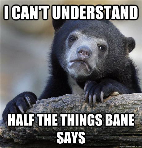 i cant understand half the things bane says - Confession Bear