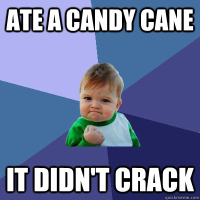 ate a candy cane it didnt crack - Success Kid