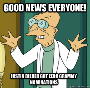 good news everyone justin bieber got zero grammy nomination - Good news everyone!