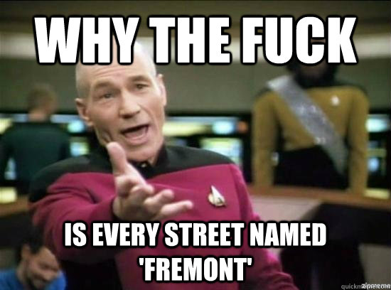 why the fuck is every street named fremont - Annoyed Picard HD