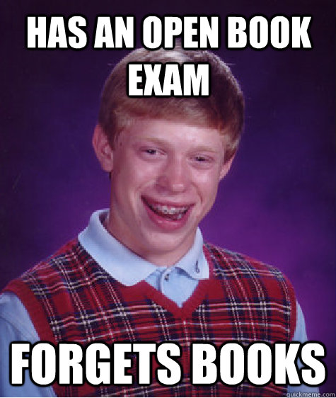 has an open book exam forgets books - Bad Luck Brian