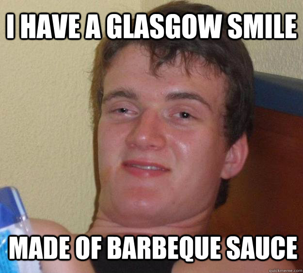 i have a glasgow smile made of barbeque sauce - 10 Guy