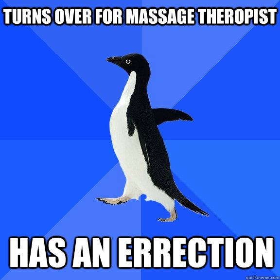 turns over for massage theropist has an errection - Socially Awkward Penguin