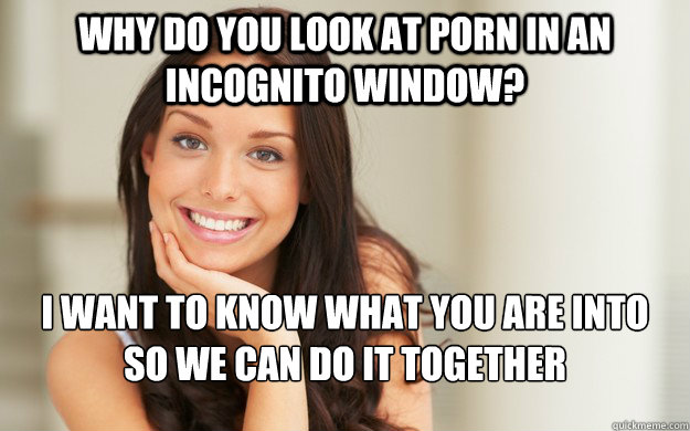 why do you look at porn in an incognito window i want to kn - Good Girl Gina