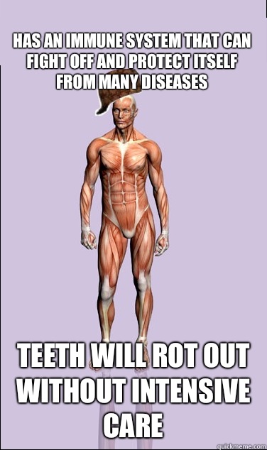 Has an immune system that can fight off and protect itself f - Scumbag Body