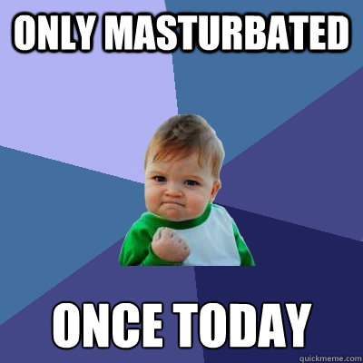 only masturbated once today - Success Kid