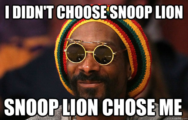 i didnt choose snoop lion snoop lion chose me - Snoop Lion