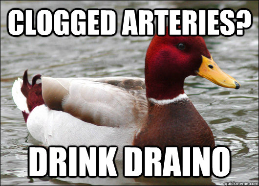clogged arteries drink draino - Malicious Advice Mallard