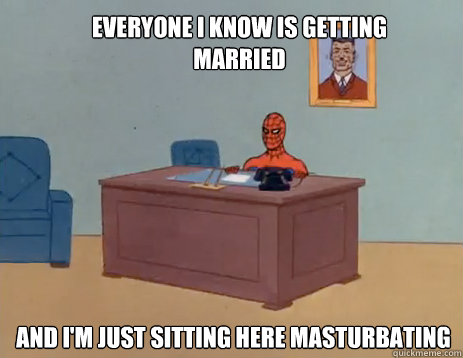 everyone i know is getting married and im just sitting here - masturbating spiderman