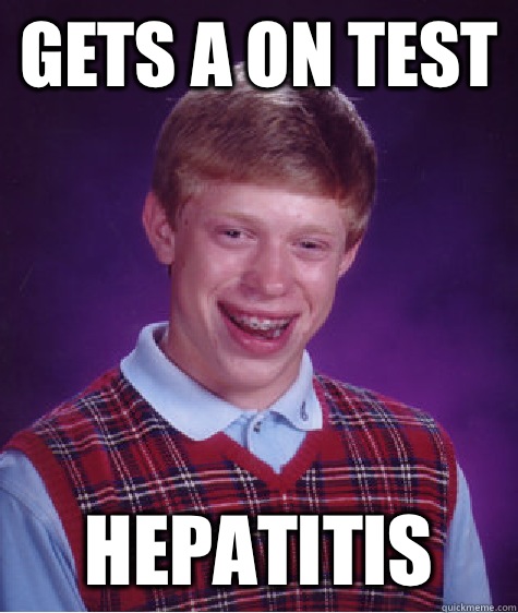 Gets A on test Hepatitis - Bad Luck Brian