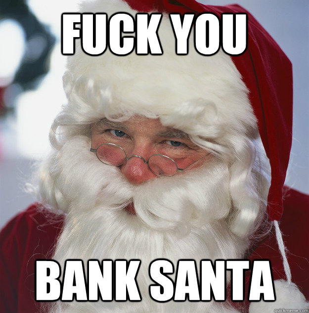 fuck you bank santa - Scumbag Santa