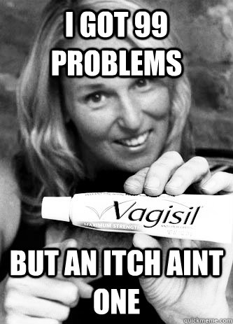 i got 99 problems but an itch aint one - Vag care Vallerie