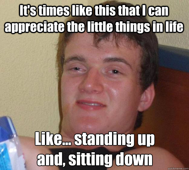 its times like this that i can appreciate the little things - 10 Guy