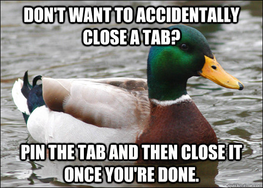dont want to accidentally close a tab pin the tab and then - Actual Advice Mallard