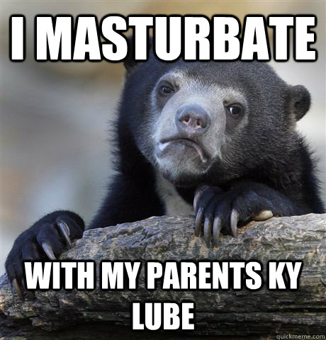 i masturbate with my parents ky lube - Confession Bear