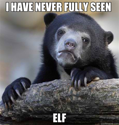 I HAVE NEVER FULLY SEEN ELF - Confession Bear