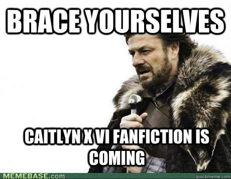 brace yourselves caitlyn x vi fanfiction is coming - brace yourselves birthday