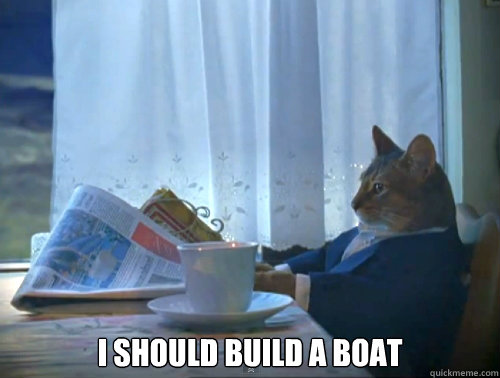 i should build a boat - The One Percent Cat