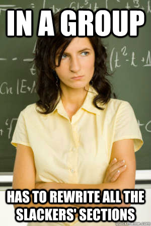in a group has to rewrite all the slackers sections - Academic Overachiever Problems
