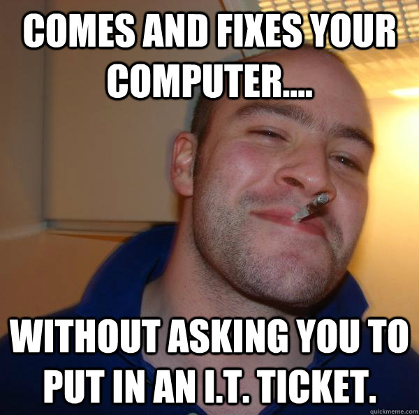 comes and fixes your computer without asking you to put - Good Guy Greg