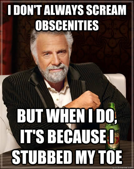 i dont always scream obscenities but when i do its becaus - The Most Interesting Man In The World