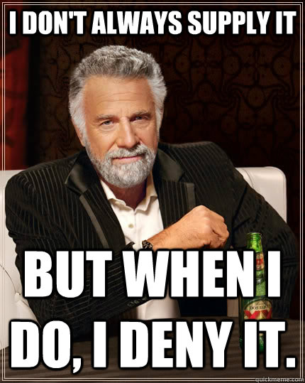 i dont always supply it but when i do i deny it - The Most Interesting Man In The World
