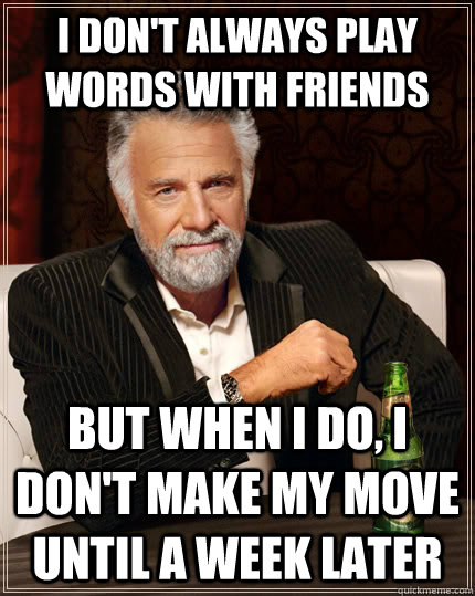i dont always play words with friends but when i do i don - The Most Interesting Man In The World