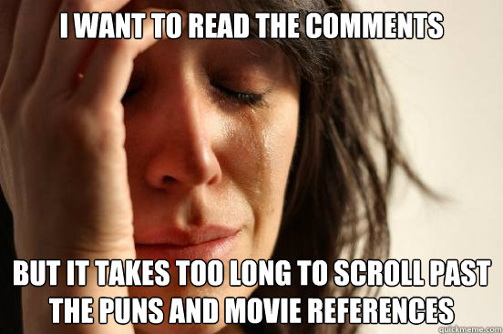 i want to read the comments but it takes too long to scroll - First World Problems