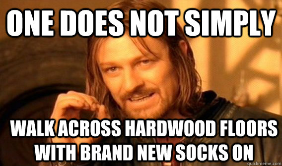 one does not simply walk across hardwood floors with brand n - One Does Not Simply