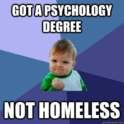 got a psychology degree not homeless - Success Kid