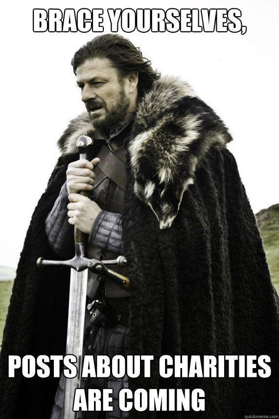brace yourselves posts about charities are coming - Brace yourself