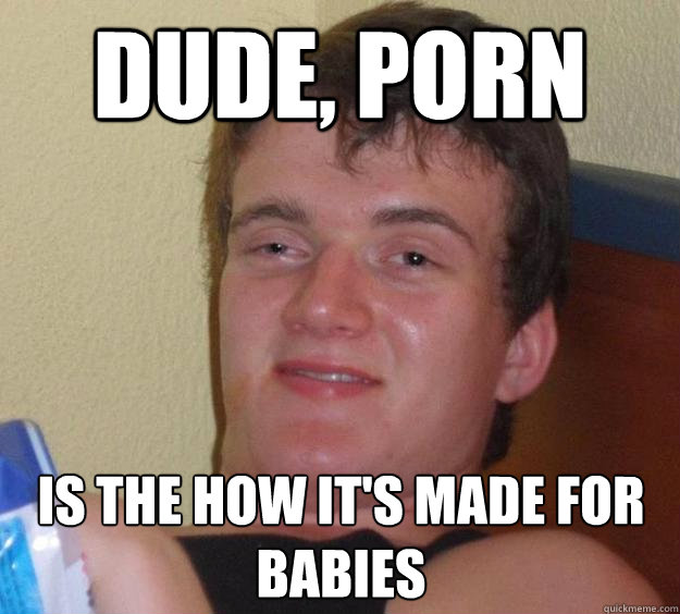 dude porn is the how its made for babies - 10 Guy