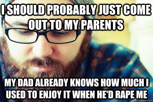 i should probably just come out to my parents my dad already - Hipster Problems