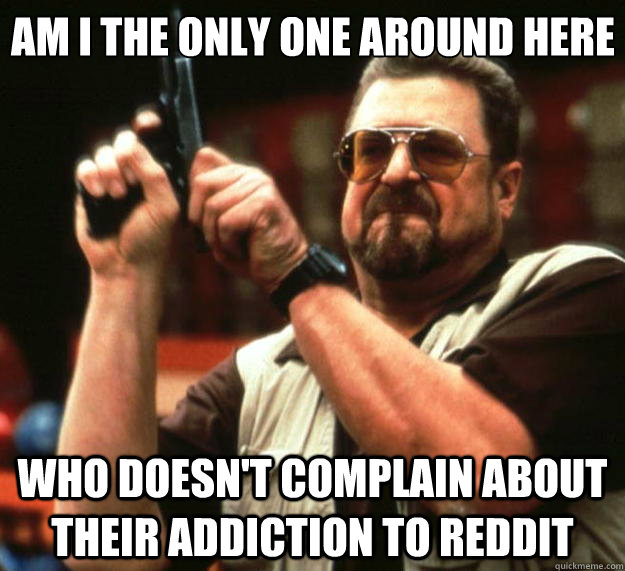 am i the only one around here who doesnt complain about the - Big Lebowski
