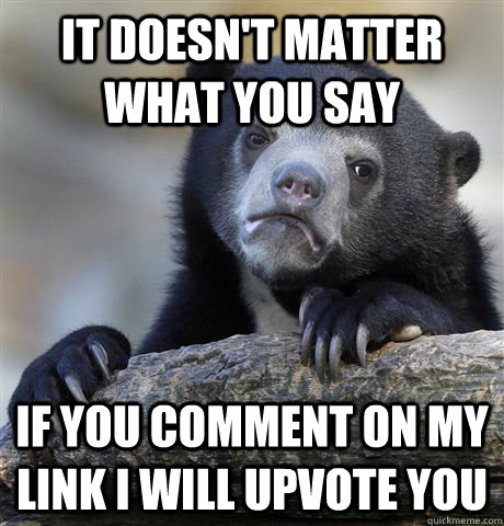 it doesnt matter what you say if you comment on my link i w - Confession Bear