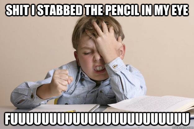 shit i stabbed the pencil in my eye fuuuuuuuuuuuuuuuuuuuuuuu - Frustrated Calculus Kid
