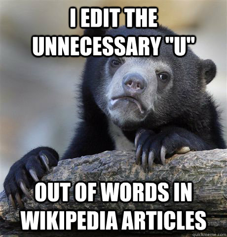 i edit the unnecessary u out of words in wikipedia article - Confession Bear