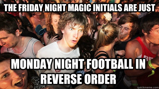 the friday night magic initials are just monday night footba - Sudden Clarity Clarence