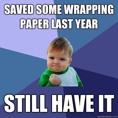 saved some wrapping paper last year still have it - Success Kid