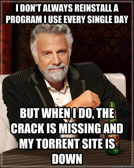 i dont always reinstall a program i use every single day bu - The Most Interesting Man In The World
