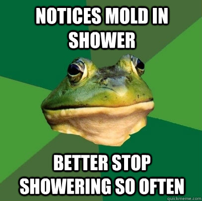 notices mold in shower better stop showering so often - Foul Bachelor Frog