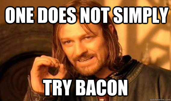 one does not simply try bacon - Lord of The Rings meme