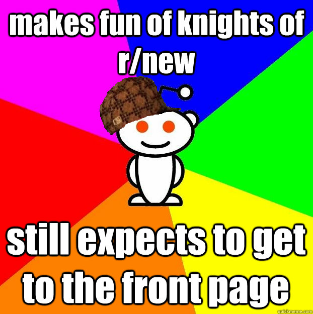 makes fun of knights of rnew still expects to get to the fr - Scumbag Redditor