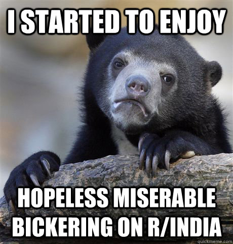 i started to enjoy hopeless miserable bickering on rindia - Confession Bear