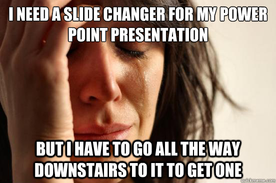 i need a slide changer for my power point presentation but i - First World Problems