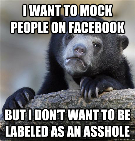 i want to mock people on facebook but i dont want to be lab - Confession Bear
