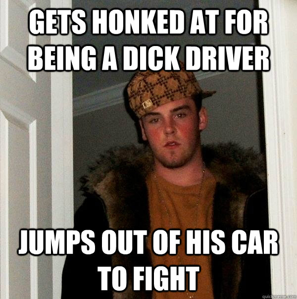 gets honked at for being a dick driver jumps out of his car - Scumbag Steve