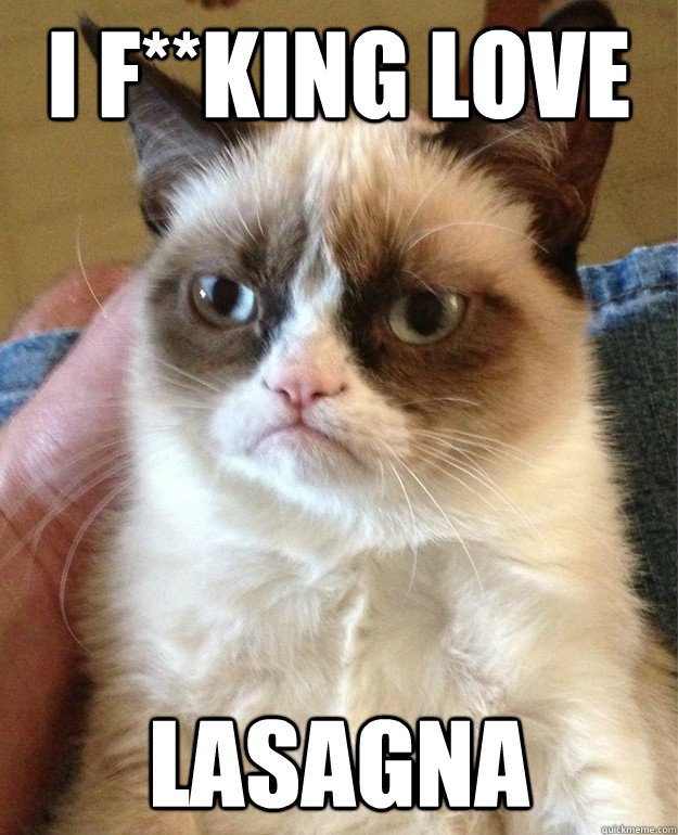 i fking love lasagna - Grumpy Cat