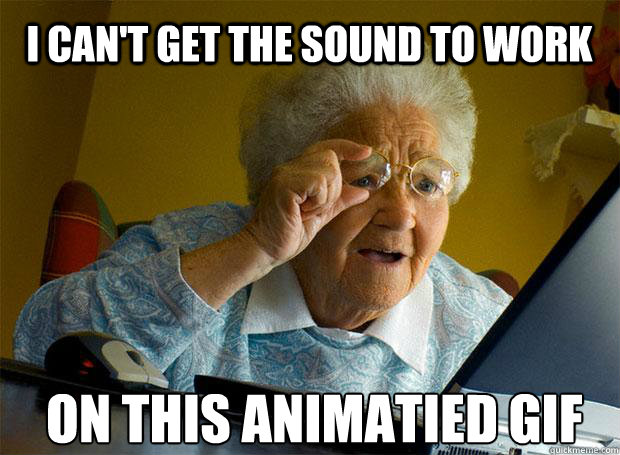 i cant get the sound to work on this animatied gif - Grandma finds the Internet