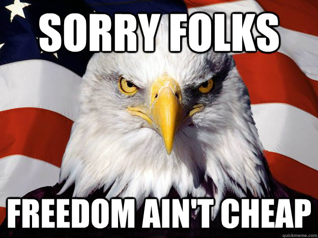 sorry folks freedom aint cheap - One-up America